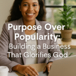 ✨ Purpose Over Popularity: Building a Business That Glorifies God