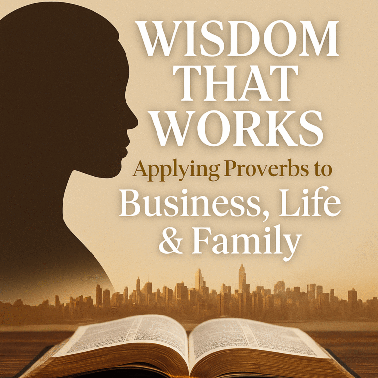 Wisdom That Works: Applying Proverbs to Business, Life & Family
