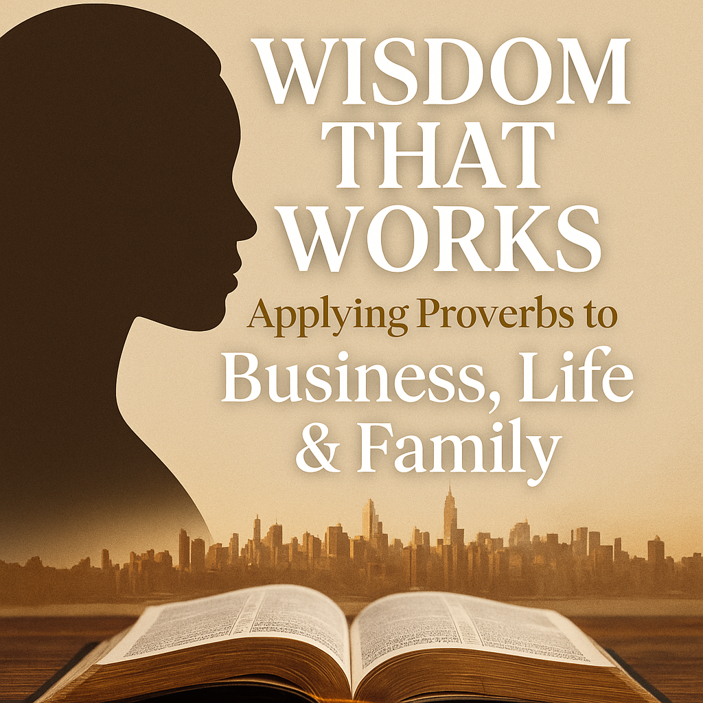 You are currently viewing Wisdom That Works: Applying Proverbs to Business, Life & Family
