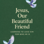💖 Jesus, Our Beautiful Friend: Learning to Love Him for Who He Is