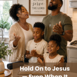 🌿 Hold On to Jesus — Even When It Doesn’t Make Sense