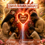 ✝️ God’s Covenant Through Christ: Living Connected to His Love Every Day